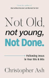 Not Old, Not Young, Not Done - Following Jesus in your 50s and 60s